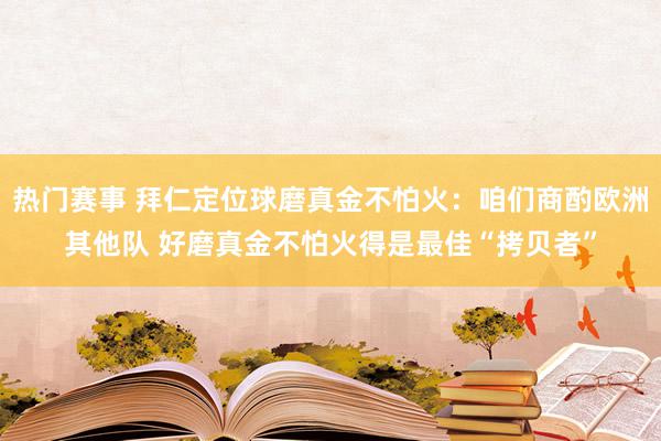 热门赛事 拜仁定位球磨真金不怕火：咱们商酌欧洲其他队 好磨真金不怕火得是最佳“拷贝者”