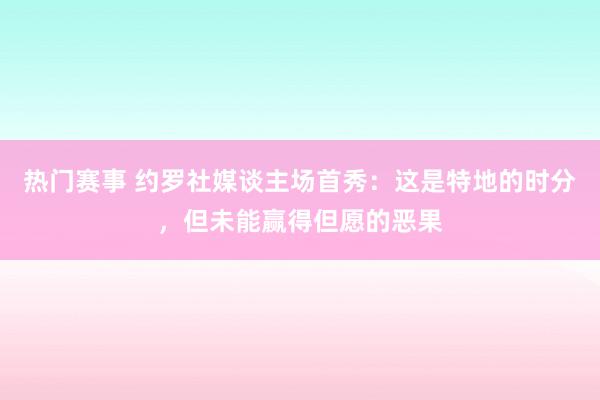 热门赛事 约罗社媒谈主场首秀：这是特地的时分，但未能赢得但愿的恶果